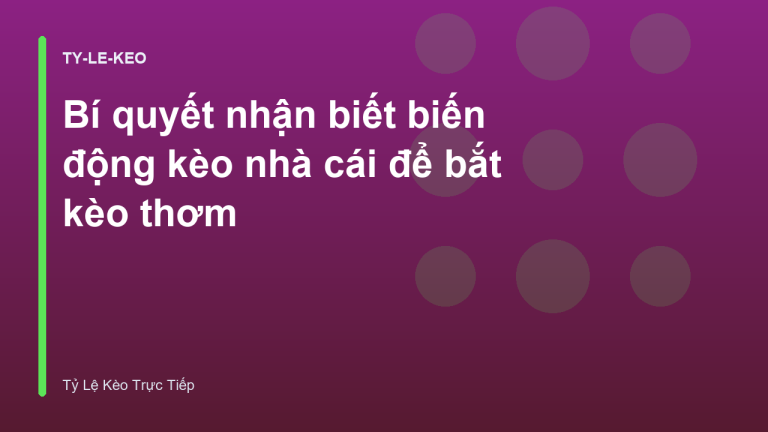Bí quyết nhận biết biến động kèo nhà cái để bắt kèo thơm