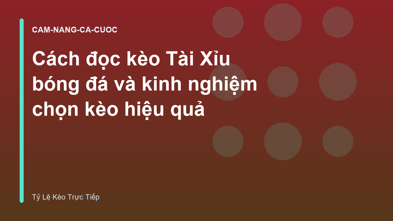 Cách đọc kèo Tài Xỉu bóng đá và kinh nghiệm chọn kèo hiệu quả