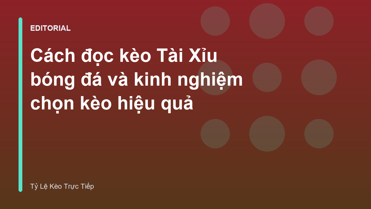 Hướng dẫn cách đọc kèo Tài Xỉu bóng đá