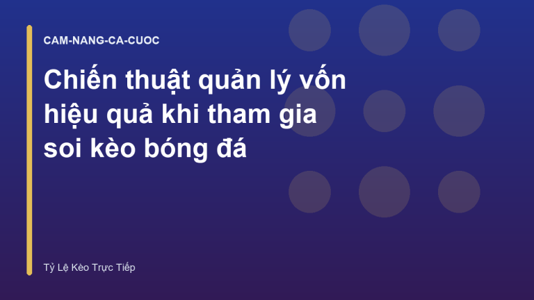 Chiến thuật quản lý vốn hiệu quả khi tham gia soi kèo bóng đá