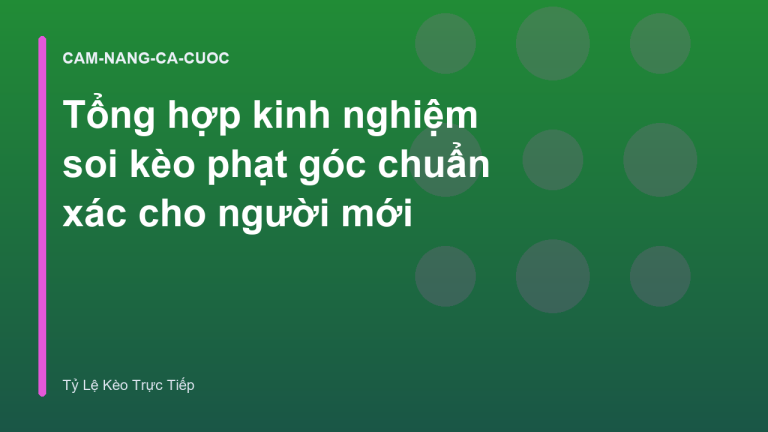 Tổng hợp kinh nghiệm soi kèo phạt góc chuẩn xác cho người mới