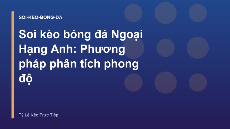 Soi kèo bóng đá Ngoại Hạng Anh: Phương pháp phân tích phong độ