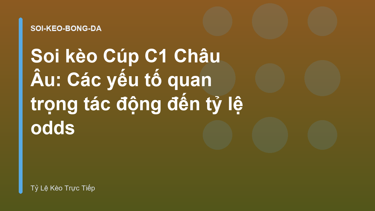 Soi kèo Cúp C1 Châu Âu: Các yếu tố quan trọng tác động đến tỷ lệ odds
