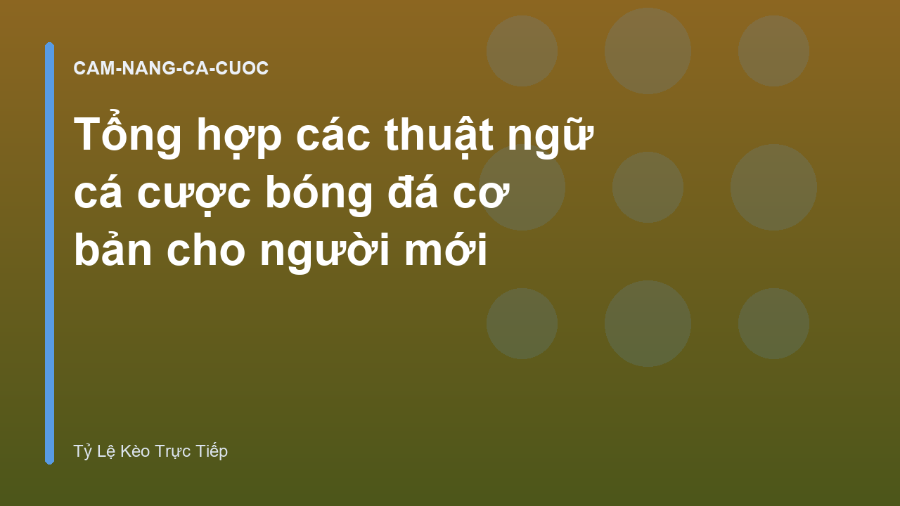 Tổng hợp các thuật ngữ cá cược bóng đá cơ bản cho người mới
